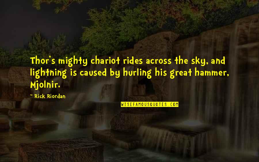 Great And Mighty Quotes By Rick Riordan: Thor's mighty chariot rides across the sky, and