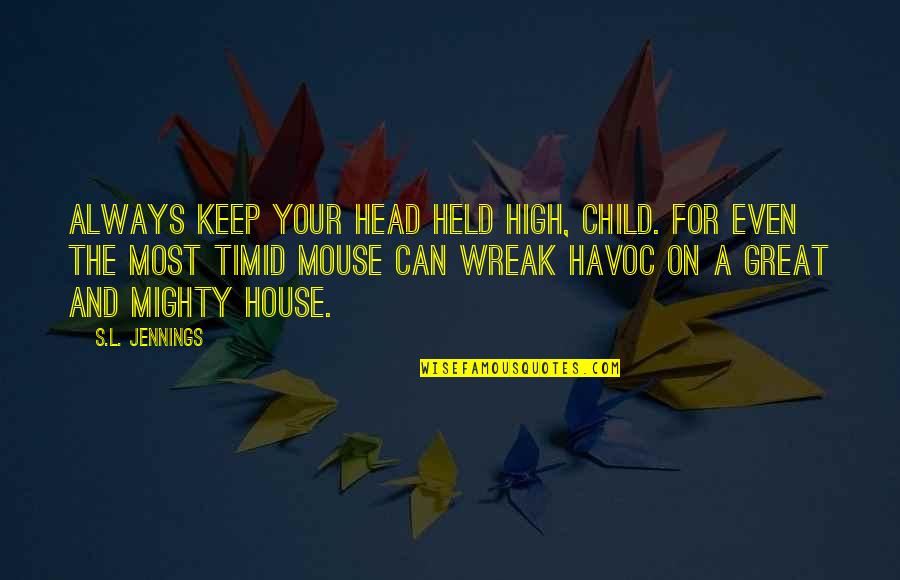 Great And Mighty Quotes By S.L. Jennings: Always keep your head held high, child. For