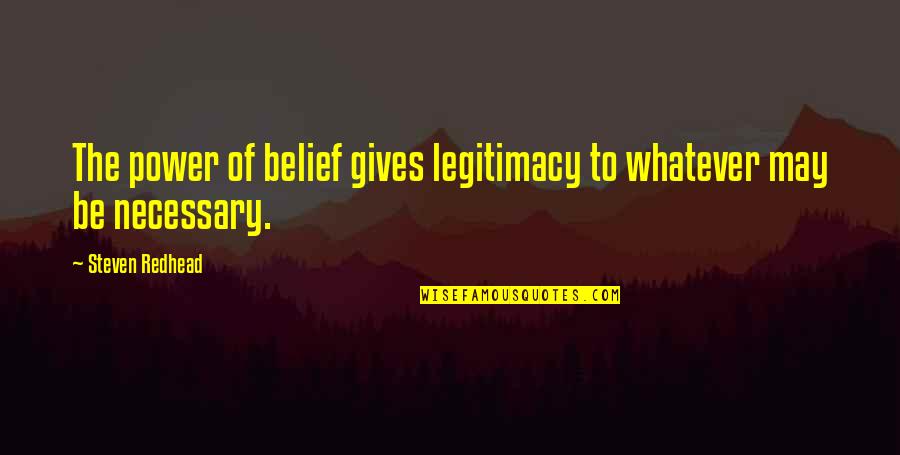 Great And Mighty Quotes By Steven Redhead: The power of belief gives legitimacy to whatever