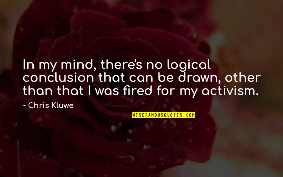 Great And Secret Show Quotes By Chris Kluwe: In my mind, there's no logical conclusion that Great And Secret Show Quotes By Chris Kluwe: In my mind, there's no logical conclusion that