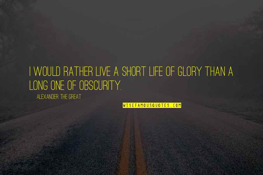 Great And Short Quotes By Alexander The Great: I would rather live a short life of