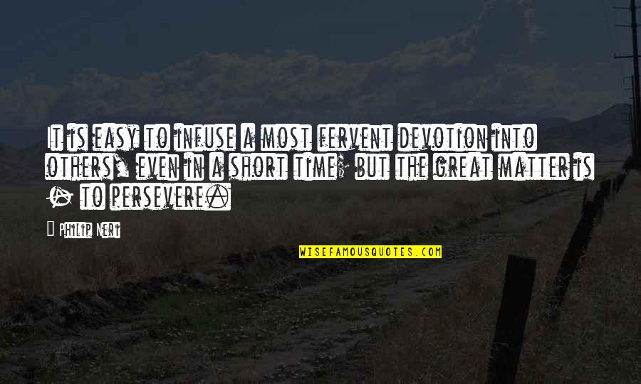 Great And Short Quotes By Philip Neri: It is easy to infuse a most fervent