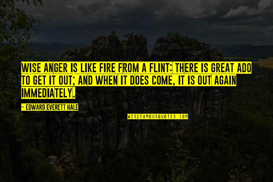 Great And Wise Quotes By Edward Everett Hale: Wise anger is like fire from a flint: