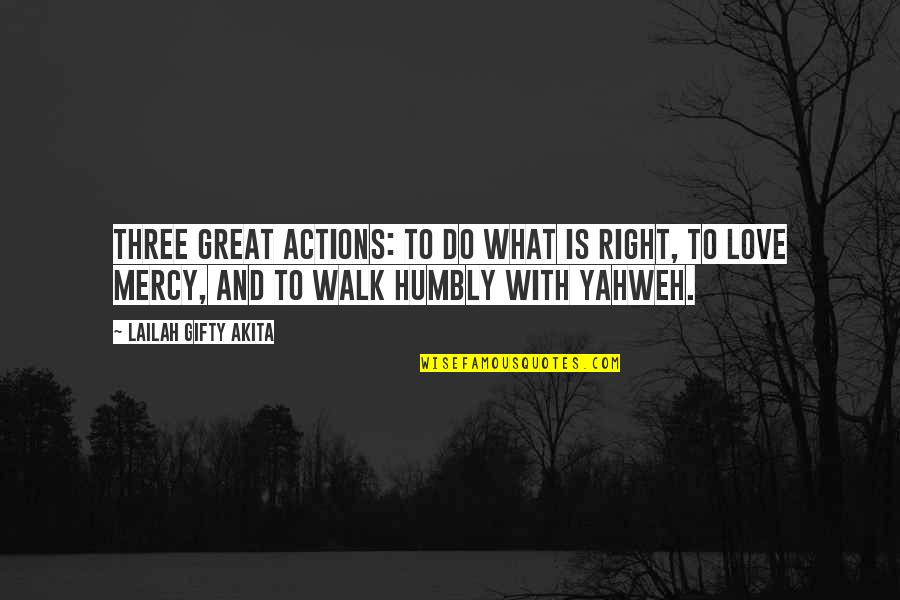 Great And Wise Quotes By Lailah Gifty Akita: Three great actions: To do what is right,