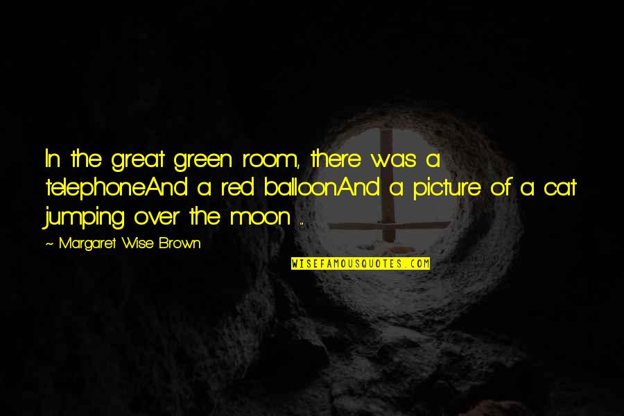Great And Wise Quotes By Margaret Wise Brown: In the great green room, there was a Great And Wise Quotes By Margaret Wise Brown: In the great green room, there was a