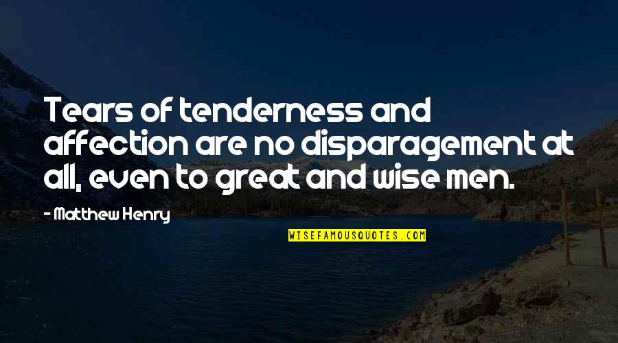 Great And Wise Quotes By Matthew Henry: Tears of tenderness and affection are no disparagement