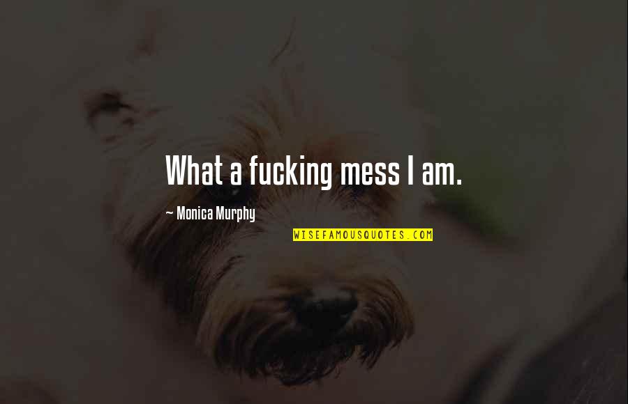 Great Andy Griffith Quotes By Monica Murphy: What a fucking mess I am. Great Andy Griffith Quotes By Monica Murphy: What a fucking mess I am.