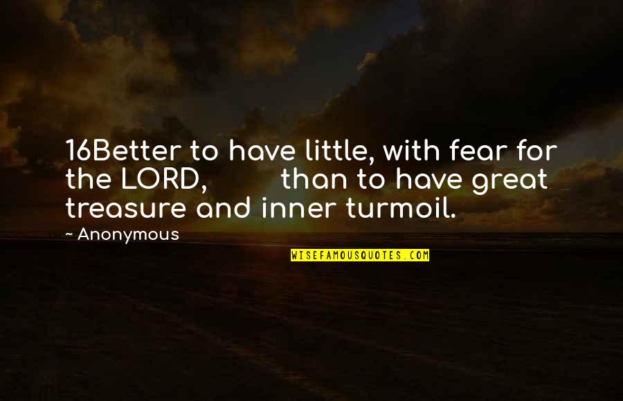 Great Anonymous Quotes By Anonymous: 16Better to have little, with fear for the