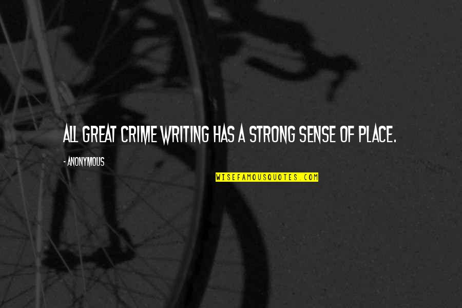Great Anonymous Quotes By Anonymous: All great crime writing has a strong sense