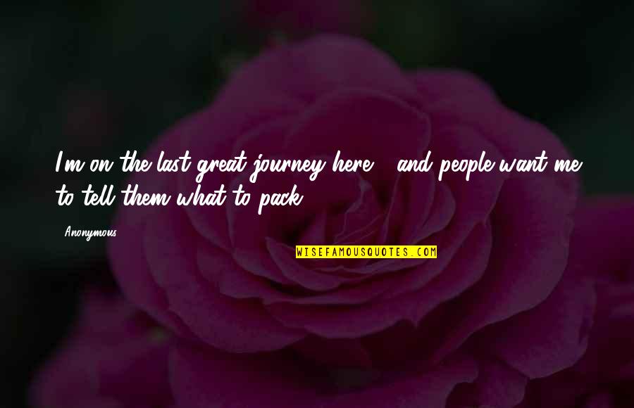 Great Anonymous Quotes By Anonymous: I'm on the last great journey here -