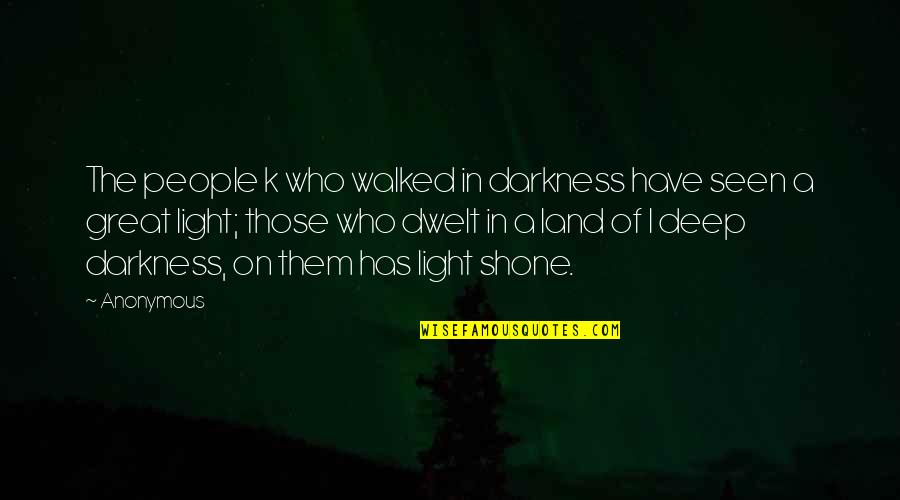 Great Anonymous Quotes By Anonymous: The people k who walked in darkness have