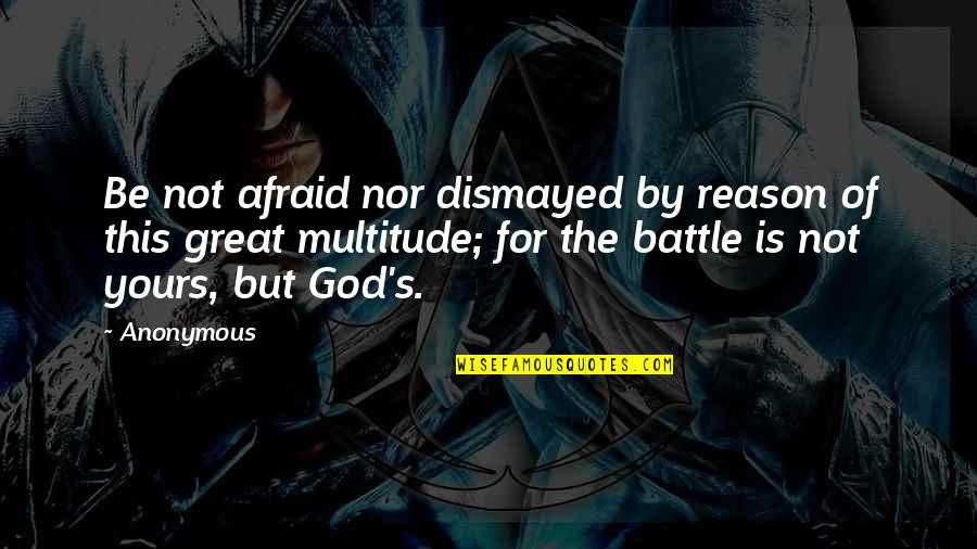Great Anonymous Quotes By Anonymous: Be not afraid nor dismayed by reason of
