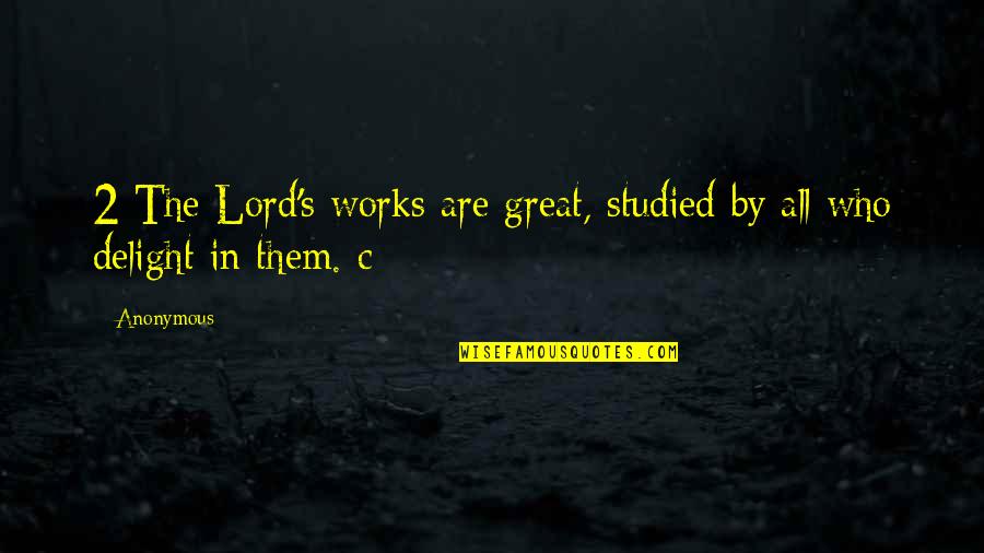Great Anonymous Quotes By Anonymous: 2 The Lord's works are great, studied by