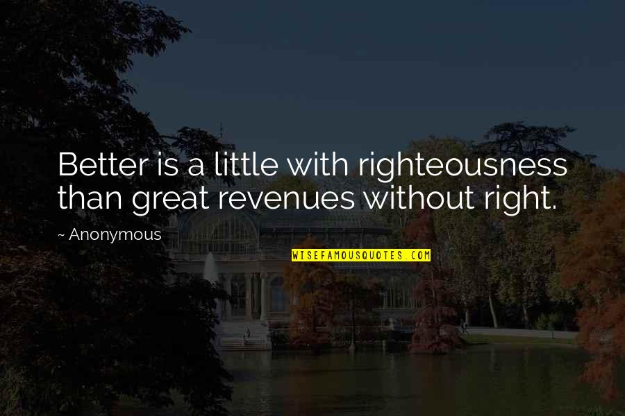 Great Anonymous Quotes By Anonymous: Better is a little with righteousness than great