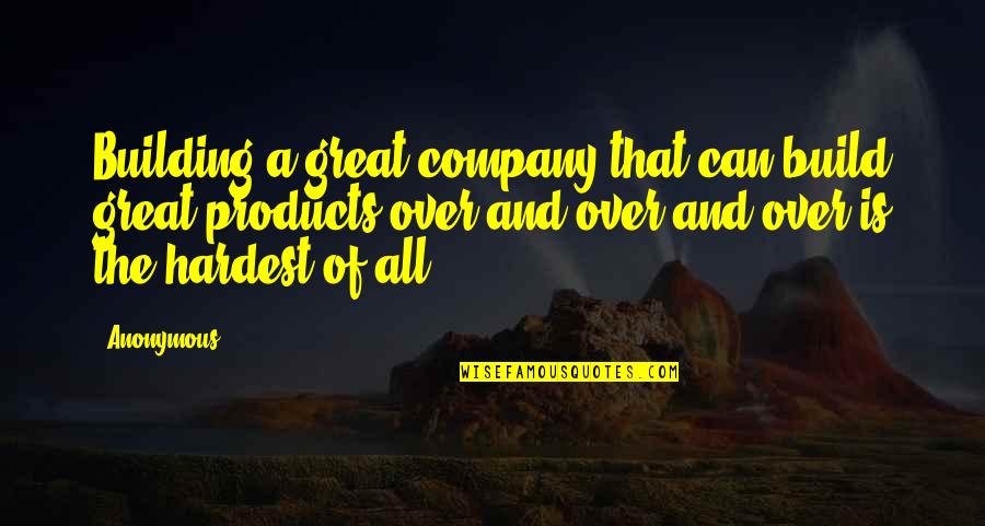 Great Anonymous Quotes By Anonymous: Building a great company that can build great