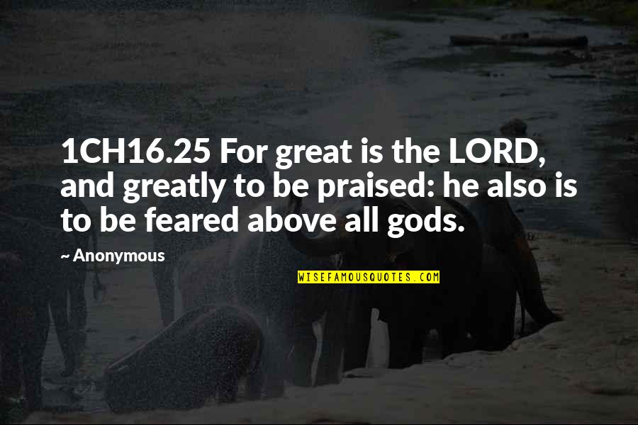 Great Anonymous Quotes By Anonymous: 1CH16.25 For great is the LORD, and greatly