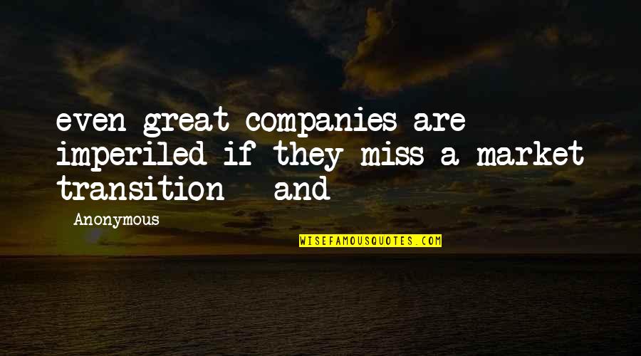 Great Anonymous Quotes By Anonymous: even great companies are imperiled if they miss