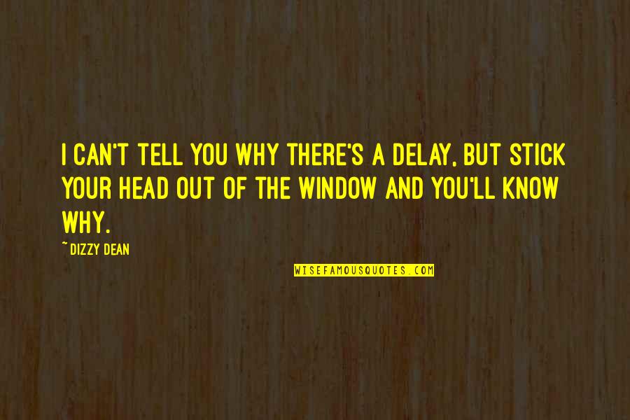 Great Anthropological Quotes By Dizzy Dean: I can't tell you why there's a delay,