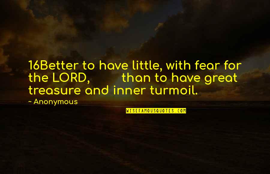 Great Anticipation Quotes By Anonymous: 16Better to have little, with fear for the