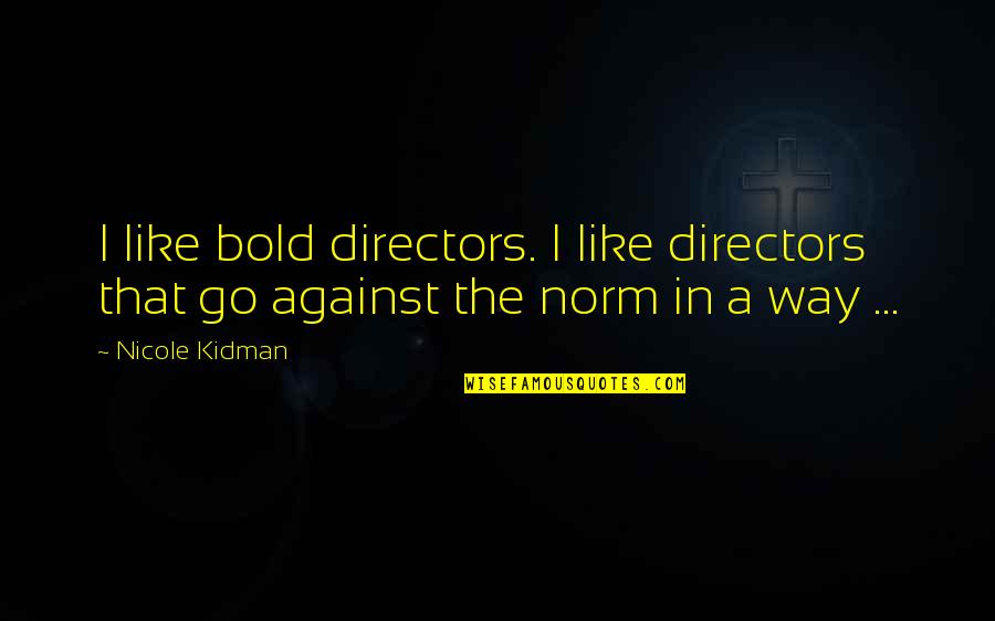 Great Anticipation Quotes By Nicole Kidman: I like bold directors. I like directors that