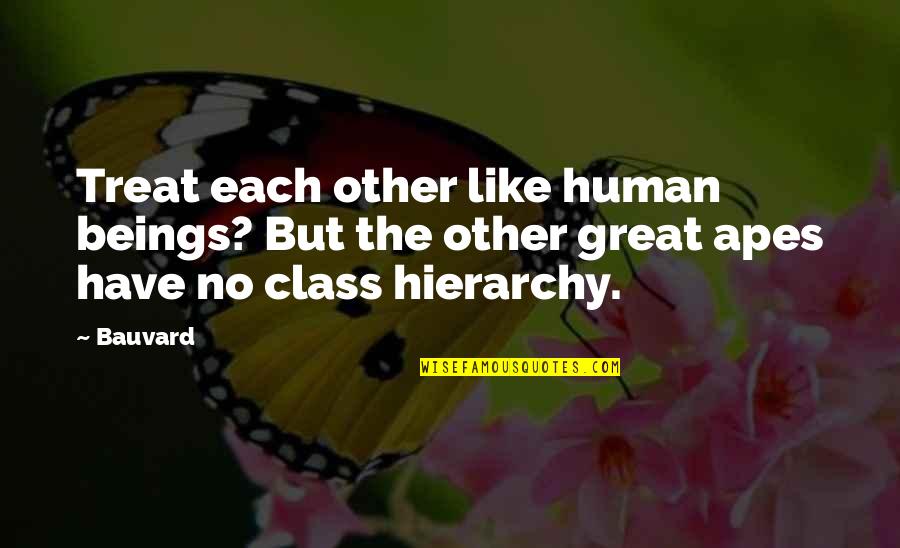 Great Apes Quotes By Bauvard: Treat each other like human beings? But the