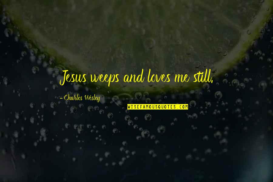 Great Apocalyptic Quotes By Charles Wesley: Jesus weeps and loves me still. Great Apocalyptic Quotes By Charles Wesley: Jesus weeps and loves me still.