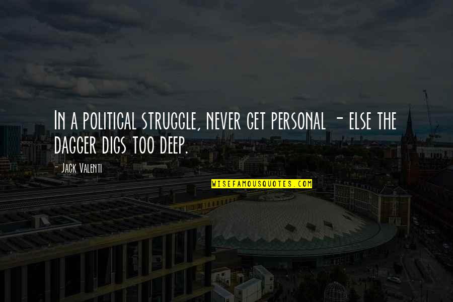 Great Apocalyptic Quotes By Jack Valenti: In a political struggle, never get personal -