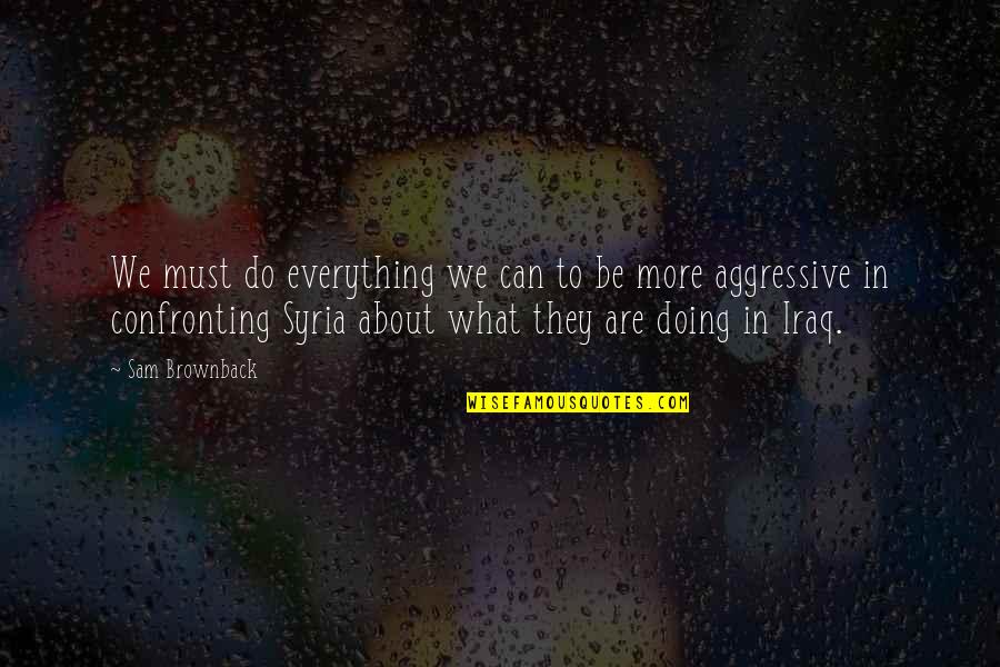 Great Apocalyptic Quotes By Sam Brownback: We must do everything we can to be Great Apocalyptic Quotes By Sam Brownback: We must do everything we can to be