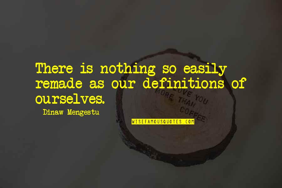 Great Apologies Quotes By Dinaw Mengestu: There is nothing so easily remade as our Great Apologies Quotes By Dinaw Mengestu: There is nothing so easily remade as our