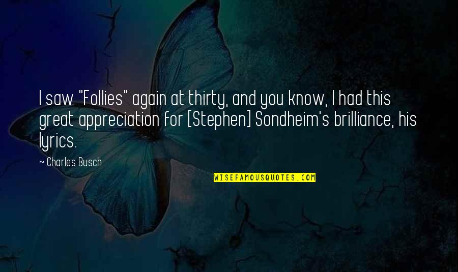 Great Appreciation Quotes By Charles Busch: I saw "Follies" again at thirty, and you Great Appreciation Quotes By Charles Busch: I saw "Follies" again at thirty, and you