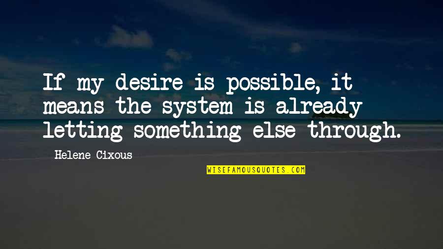 Great Archaeological Quotes By Helene Cixous: If my desire is possible, it means the