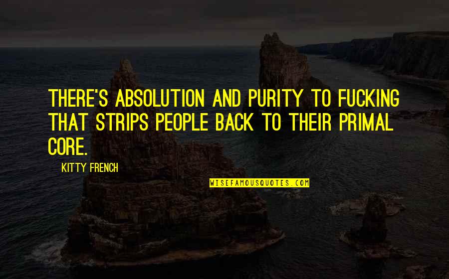 Great Archaeological Quotes By Kitty French: There's absolution and purity to fucking that strips