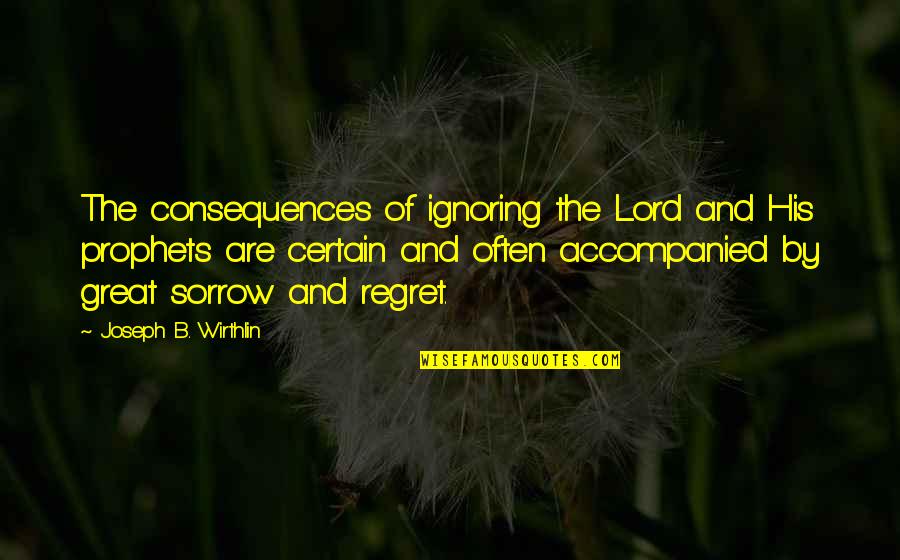 Great Are You Lord Quotes By Joseph B. Wirthlin: The consequences of ignoring the Lord and His