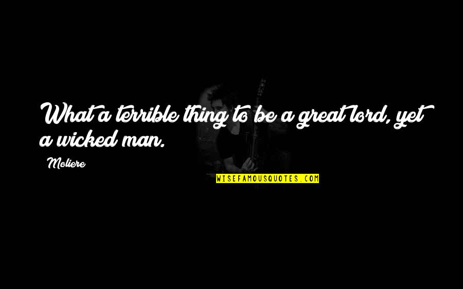 Great Are You Lord Quotes By Moliere: What a terrible thing to be a great