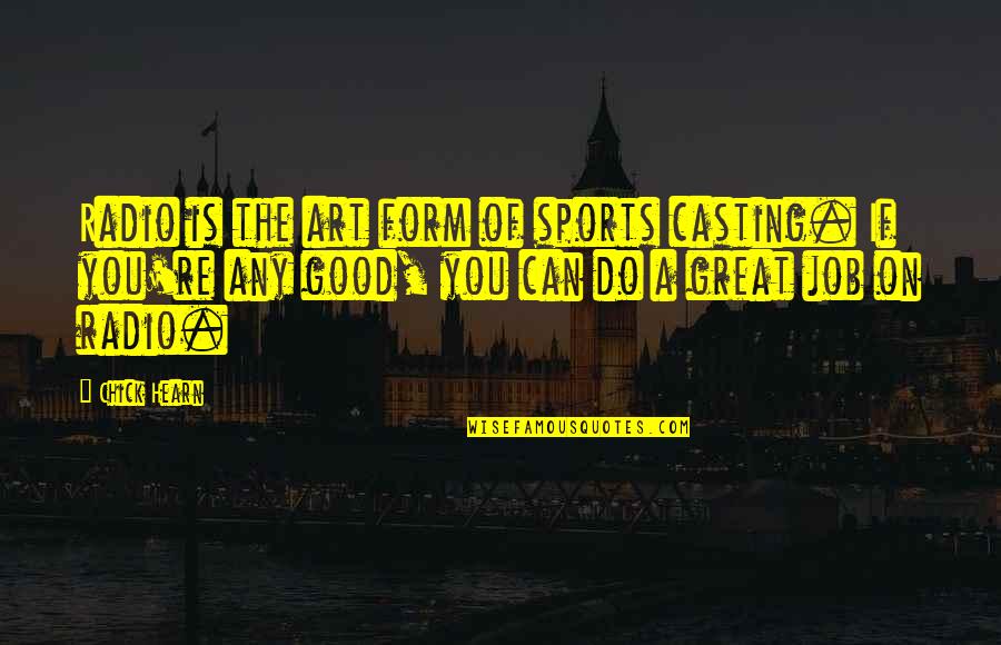 Great Art Quotes By Chick Hearn: Radio is the art form of sports casting.