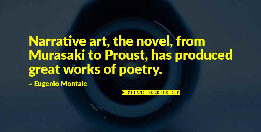 Great Art Quotes By Eugenio Montale: Narrative art, the novel, from Murasaki to Proust,