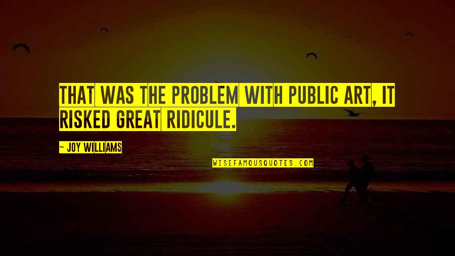 Great Art Quotes By Joy Williams: That was the problem with public art, it