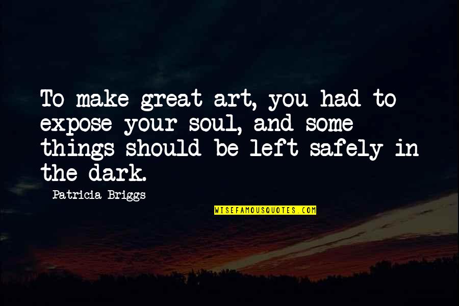 Great Art Quotes By Patricia Briggs: To make great art, you had to expose