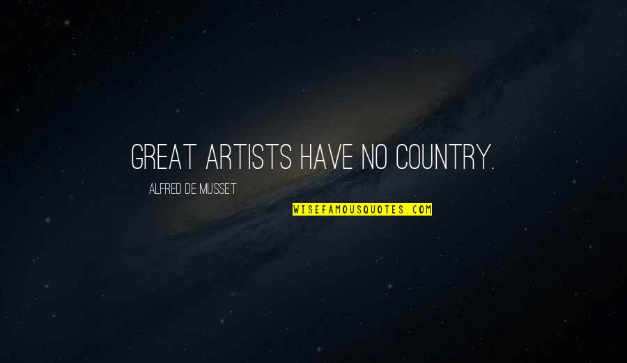 Great Artists Quotes By Alfred De Musset: Great artists have no country.