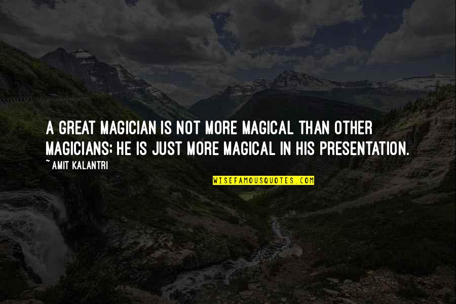 Great Artists Quotes By Amit Kalantri: A great magician is not more magical than