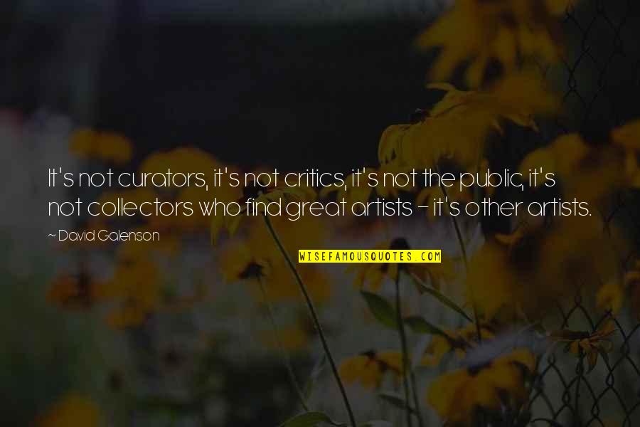 Great Artists Quotes By David Galenson: It's not curators, it's not critics, it's not