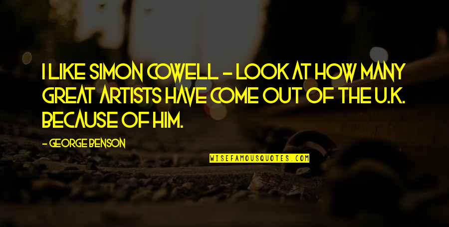 Great Artists Quotes By George Benson: I like Simon Cowell - look at how