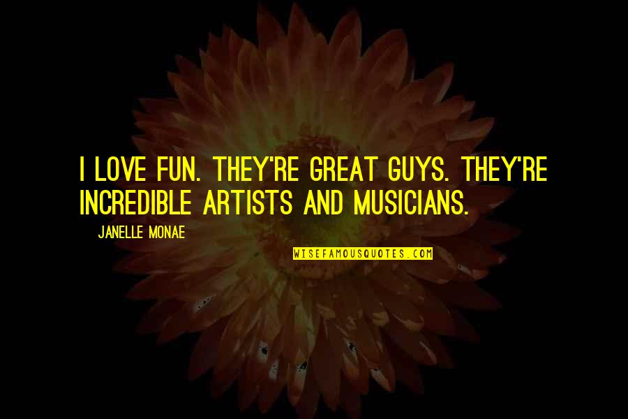 Great Artists Quotes By Janelle Monae: I love Fun. They're great guys. They're incredible