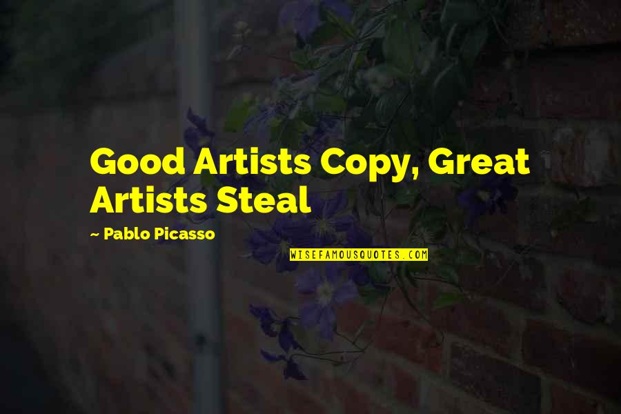 Great Artists Quotes By Pablo Picasso: Good Artists Copy, Great Artists Steal