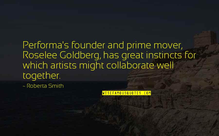Great Artists Quotes By Roberta Smith: Performa's founder and prime mover, Roselee Goldberg, has