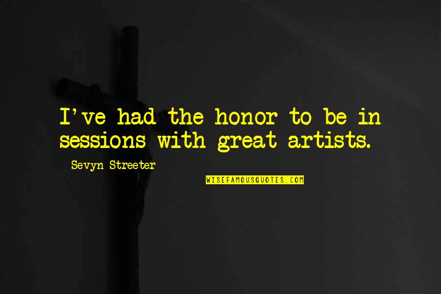 Great Artists Quotes By Sevyn Streeter: I've had the honor to be in sessions