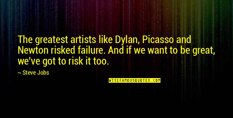 Great Artists Quotes By Steve Jobs: The greatest artists like Dylan, Picasso and Newton