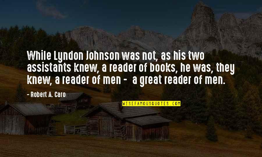 Great Assistants Quotes By Robert A. Caro: While Lyndon Johnson was not, as his two
