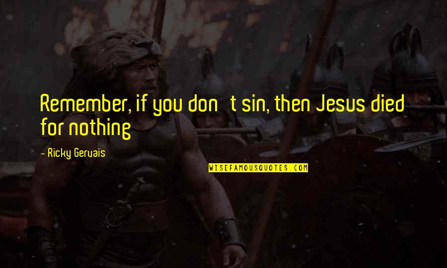 Great Astronomy Quotes By Ricky Gervais: Remember, if you don't sin, then Jesus died Great Astronomy Quotes By Ricky Gervais: Remember, if you don't sin, then Jesus died