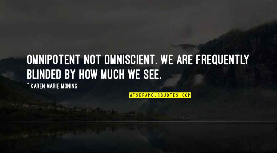 Great Astute Quotes By Karen Marie Moning: Omnipotent not omniscient. We are frequently blinded by